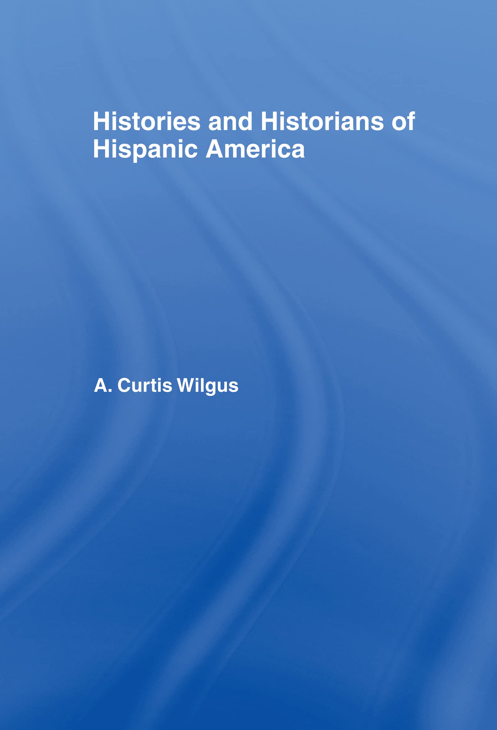 History and Historians of Hispanic America