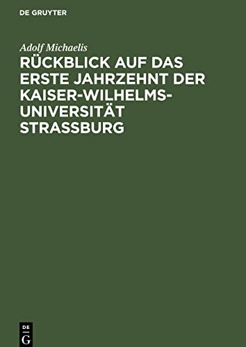 Rückblick auf das erste Jahrzehnt der Kaiser-Wilhelms-Universität Strassburg: Rede gehalten am 1. Mai 1882