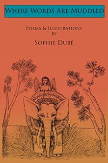 Where Words Are Muddled: Poems and Illustrations by Sophie Dubé
