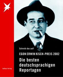 Egon Erwin Kisch-Preis 2002. Schreib das auf! Die besten deutschsprachigen Reportagen