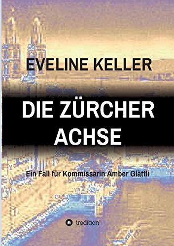 DIE ZÜRCHER ACHSE: Ein Fall für Kommissarin Amber Glättli