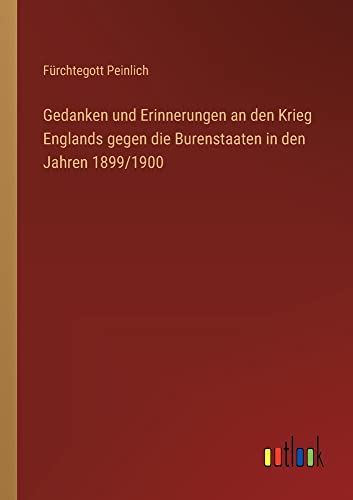Gedanken und Erinnerungen an den Krieg Englands gegen die Burenstaaten in den Jahren 1899/1900