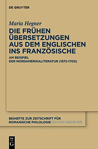 Die frühen Übersetzungen aus dem Englischen ins Französische: Am Beispiel der Nordamerikaliteratur (1572-1700) (Beihefte zur Zeitschrift für romanische Philologie, Band 383)