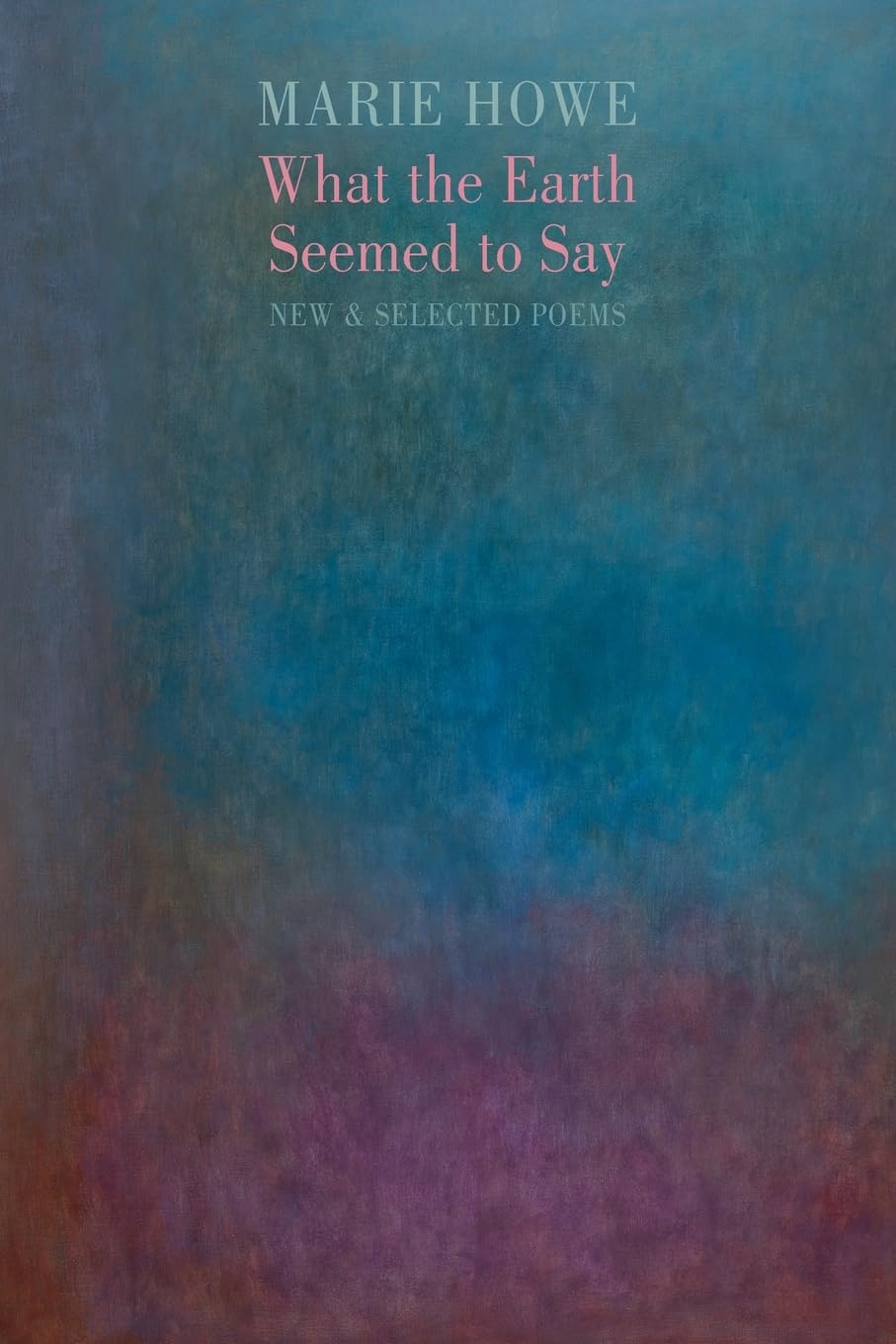 What the Earth Seemed to Say: New & Selected Poems