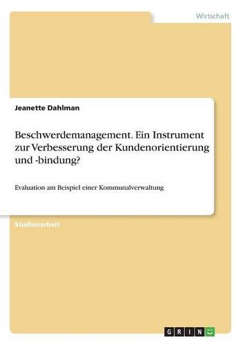 Beschwerdemanagement. Ein Instrument zur Verbesserung der Kundenorientierung und -bindung?: Evaluation am Beispiel einer Kommunalverwaltung