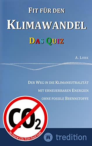 Fit für den Klimawandel - Das Quiz: Klimafragen und Lösungen zum Erraten für Jugendliche und Erwachsene mit und ohne Vorkenntnisse: Der Weg in die ... Energien ohne fossile Brennstoffe
