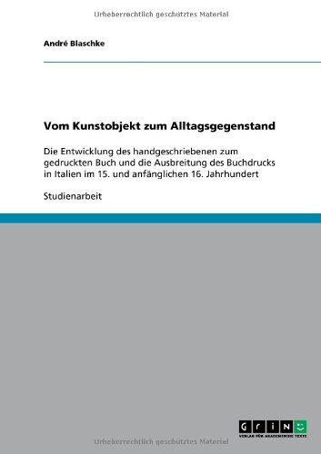 Vom Kunstobjekt zum Alltagsgegenstand: Die Entwicklung des handgeschriebenen zum gedruckten Buch und die Ausbreitung des Buchdrucks in Italien im 15. und anfänglichen 16. Jahrhundert
