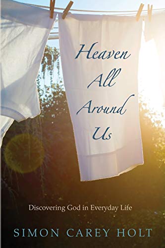 Heaven All Around Us: Discovering God in Everyday Life