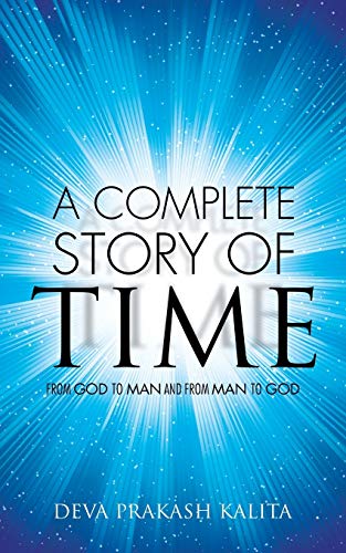 A Complete Story of Time: FROM GOD TO MAN AND FROM MAN TO GOD