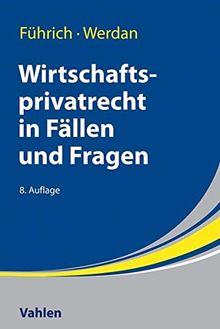 Wirtschaftsprivatrecht in Fällen und Fragen: Übungsfälle und Wiederholungsfragen zur Vertiefung des Wirtschaftsprivatrechts