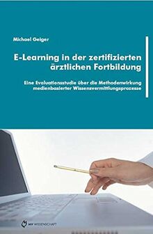 E-Learning in der zertifizierten ärztlichen Fortbildung: Eine Evaluationsstudie über die Methodenwirkung medienbasierter Wissensvermittlungsprozesse