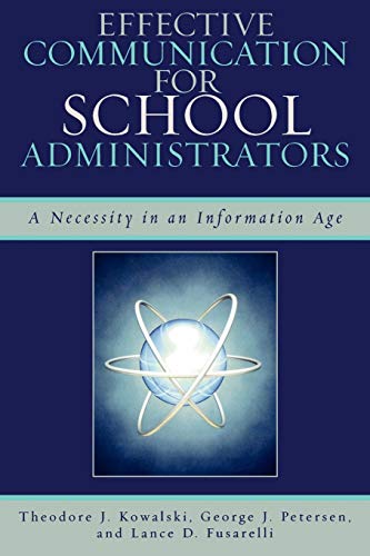 Effective Communication for School Administrators: A Necessity in an Information Age: A Necessity in an Information Age