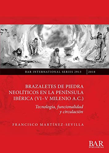 Brazaletes de piedra neolíticos en la península ibérica (VI-V milenio a.C.): Tecnología, funcionalidad y circulación (BAR International)