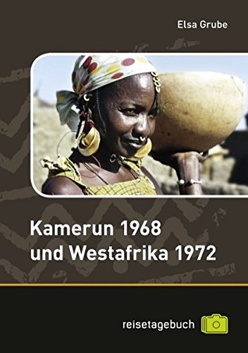 Kamerun 1968 und Westafrika 1972: Reisetagebuch