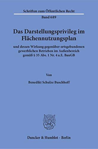 Das Darstellungsprivileg im Flächennutzungsplan: und dessen Wirkung gegenüber ortsgebundenen gewerblichen Betrieben im Außenbereich gemäß § 35 Abs. 1 ... BauGB. (Schriften zum Öffentlichen Recht)