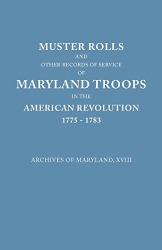 Muster Rolls and Other Records of Service of Maryland Troops in the American Revolution, 1775-1783. Archives of Maryland