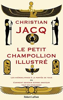 Le Petit Champollion illustré : les hiéroglyphes à la portée de tous ou Comment devenir scribe amateur tout en s'amusant