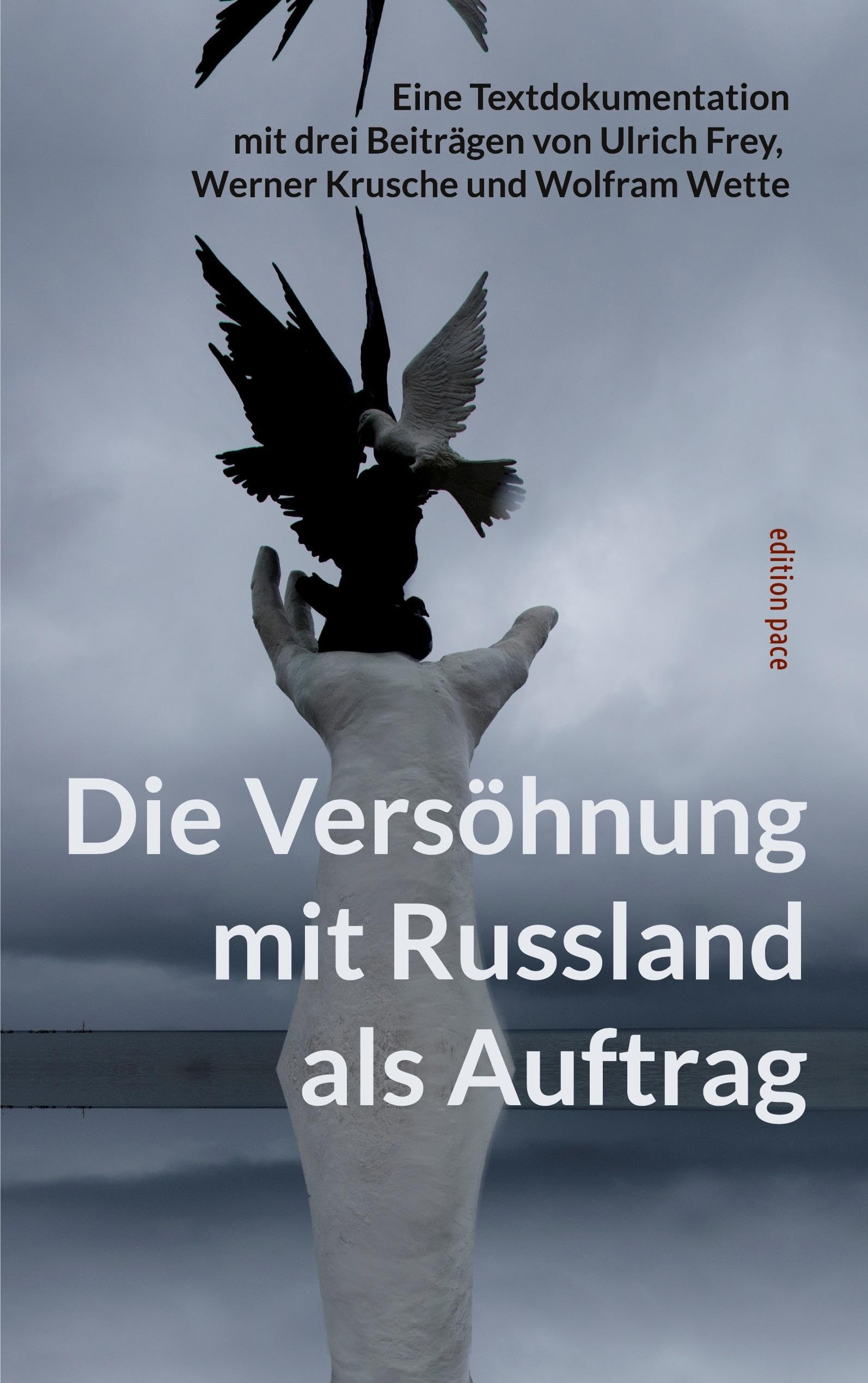 Die Versöhnung mit Russland als Auftrag: Eine Textdokumentation mit drei Beiträgen von Ulrich Frey, Werner Krusche und Wolfram Wette (edition pace)