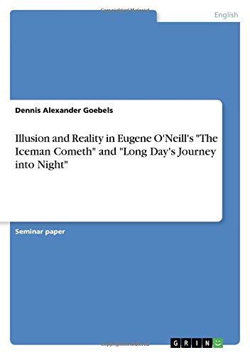 Illusion and Reality in Eugene O'Neill's The Iceman Cometh and Long Day's Journey into Night: Seminar Paper