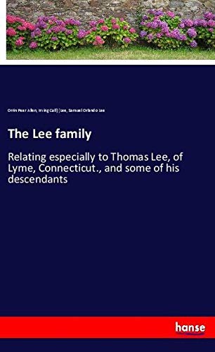 The Lee family: Relating especially to Thomas Lee, of Lyme, Connecticut., and some of his descendants
