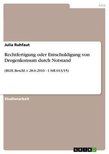 Rechtfertigung oder Entschuldigung von Drogenkonsum durch Notstand: (BGH, Beschl. v. 28.6.2016 - 1 StR 613/15)