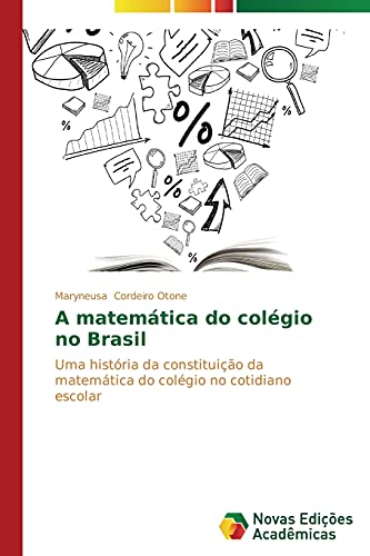 A matemática do colégio no Brasil: Uma história da constituição da matemática do colégio no cotidiano escolar