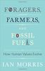 Foragers, Farmers, and Fossil Fuels: How Human Values Evolve (University Center for Human Values)