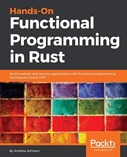 Andrew Johnson Hands-On Functional Programming In Rust, Build Modular And Reactive Applications With Functional Programming Techniques In Rust 2018 (English