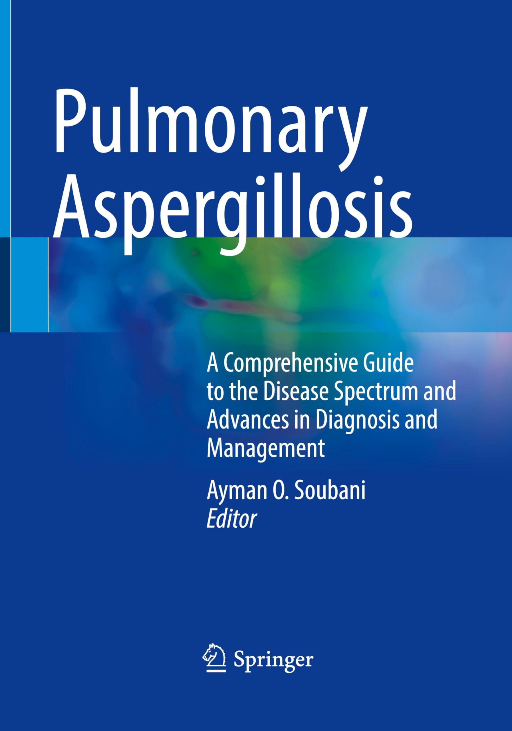 Pulmonary Aspergillosis: A Comprehensive Guide to the Disease Spectrum and Advances in Diagnosis and Management