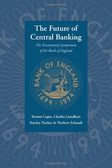 Future of Central Banking: The Tercentenary Symposium of the Bank of England