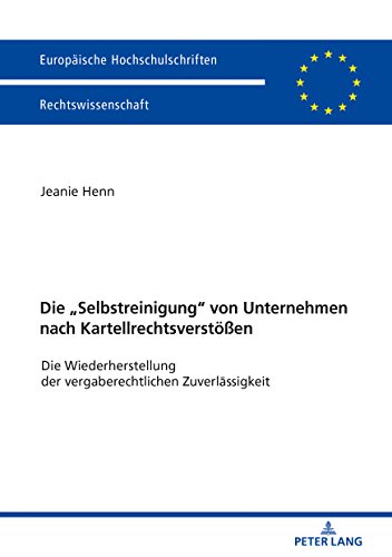 Die «Selbstreinigung» von Unternehmen nach Kartellrechtsverstößen: Die Wiederherstellung der vergaberechtlichen Zuverlässigkeit (Europäische ... Universitaires Européennes, Band 5998)