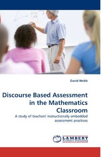 Discourse Based Assessment in the Mathematics Classroom: A study of teachers' instructionally embedded assessment practices