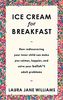 Ice Cream for Breakfast: How rediscovering your inner child can make you calmer, happier, and solve your bullsh*t adult problems