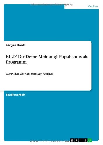 BILD' Dir Deine Meinung? Populismus als Programm: Zur Politik des Axel-Springer-Verlages