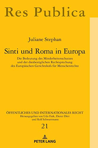 Sinti und Roma in Europa: Die Bedeutung des Minderheitenschutzes und der diesbezüglichen Rechtsprechung des Europäischen Gerichtshofs für ... und Internationales Recht, Band 21)