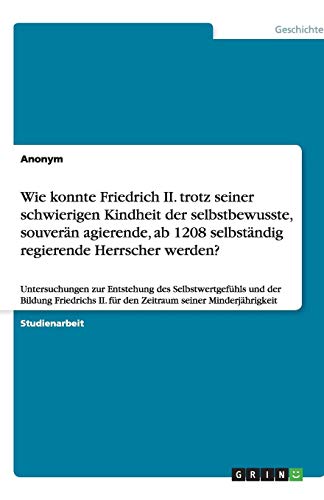 Wie konnte Friedrich II. trotz seiner schwierigen Kindheit der selbstbewusste, souverän agierende, ab 1208 selbständig regierende Herrscher werden?: ... II. für den Zeitraum seiner Minderjährigkeit