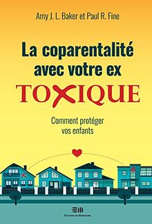 La coparentalité avec votre ex - Toxique - Comment protéger vos enfants