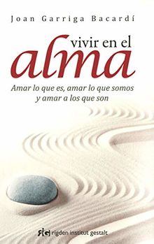 Vivir en el alma : amar lo que es, amar lo que somos y amar a los que son (Psicología)