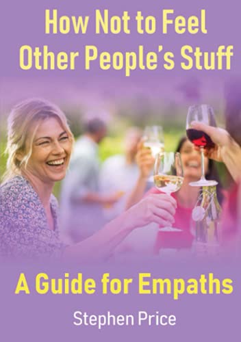 How Not to Feel Other People’s Stuff: A Guide for Empaths