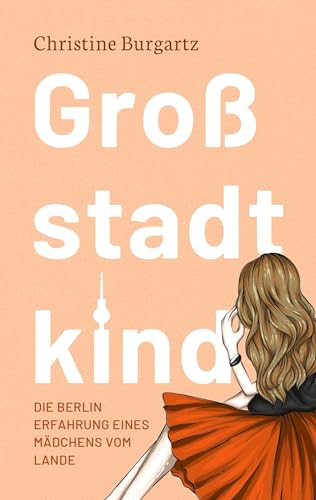Großstadtkind: Die Berlin Erfahrung eines Mädchens vom Lande