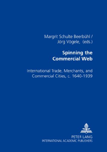 Spinning the Commercial Web: International Trade, Merchants, and Commercial Cities, c. 1640-1939 (Counterpoints: Studies in the Postmodern Theory of Education)