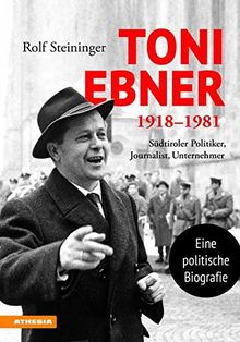 Toni Ebner 1918–1981: Südtiroler Politiker, Journalist, Unternehmer