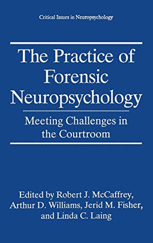 The Practice of Forensic Neuropsychology: Meeting Challenges in the Courtroom (Critical Issues in Neuropsychology)