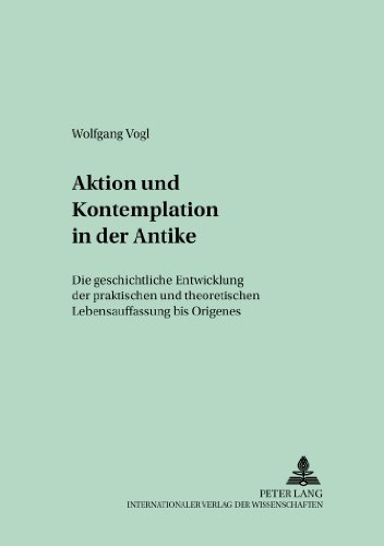 Aktion und Kontemplation in der Antike: Die geschichtliche Entwicklung der praktischen und theoretischen Lebensauffassung bis Origenes (Regensburger Studien zur Theologie)