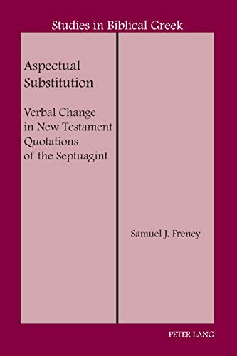 Aspectual Substitution: Verbal Change in New Testament Quotations of the Septuagint (Studies in Biblical Greek, Band 20)