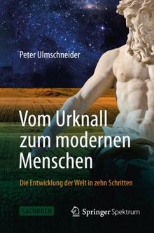 Vom Urknall zum Modernen Menschen: Die Entwicklung der Welt in Zehn Schritten (German Edition)