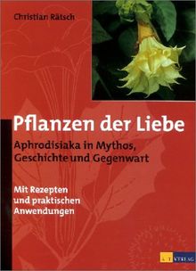 Pflanzen der Liebe. Aphrodisiaka in Mythos, Geschichte und Gegenwart.