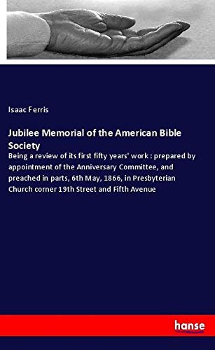 Jubilee Memorial of the American Bible Society: Being a review of its first fifty years' work : prepared by appointment of the Anniversary Committee, ... Church corner 19th Street and Fifth Avenue