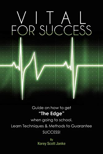 Vital For Success: Guide on how to get The Edge when going to school Learn Techniques & Methods to Guarantee SUCCESS!