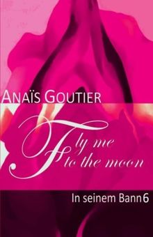 Fly Me To The Moon - In seinem Bann 6: Erotischer Liebesroman von Goutier, Anais | Buch | Zustand gut